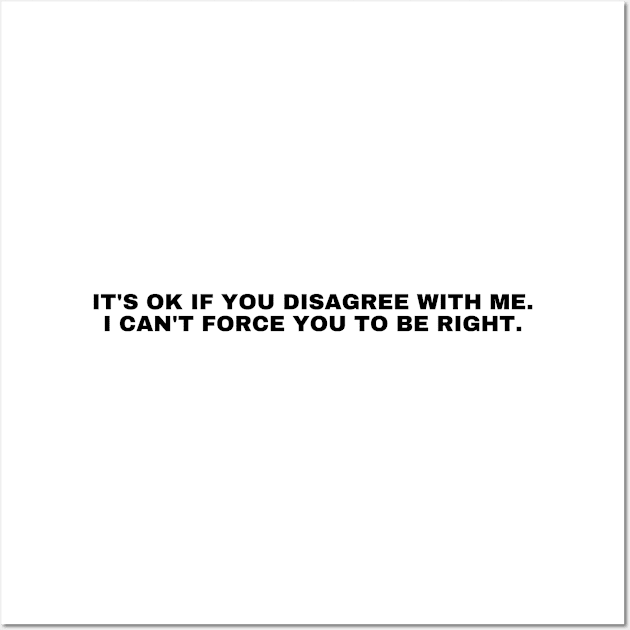 It's Ok If You Disagree with Me. Sarcastic and Funny Saying Phrase Wall Art by JK Mercha